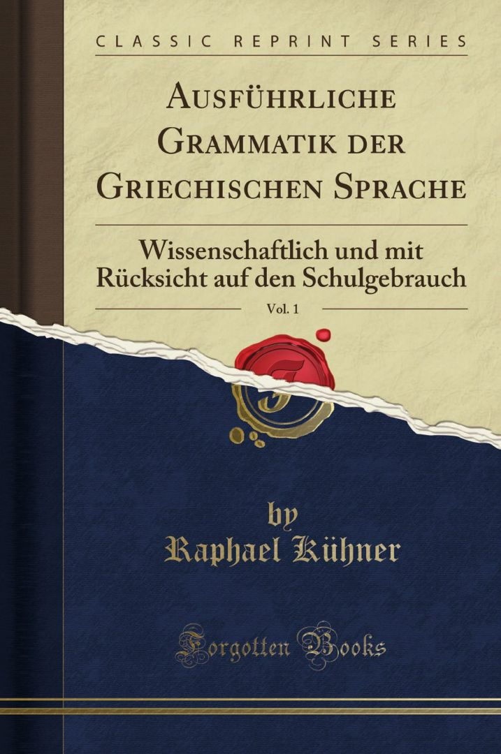 Ausführliche Grammatik der Griechischen Sprache, Vol. 1. Wissenschaftlich und mit Rücksicht auf d...