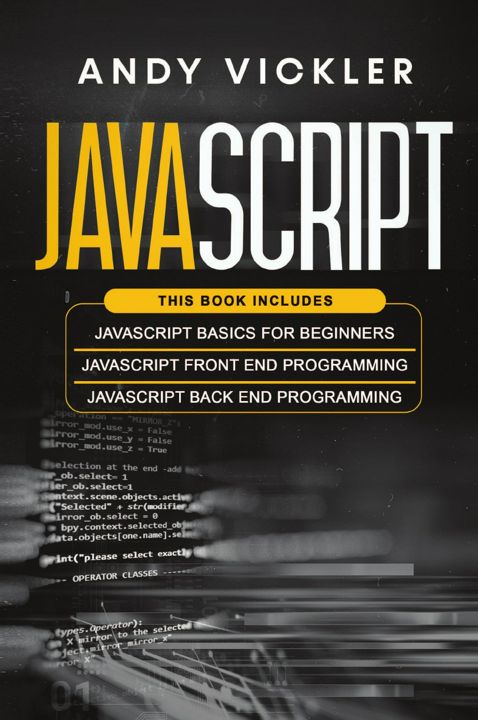 Javascript. This book includes : Javascript Basics For Beginners + Javascript Front End Programmi...