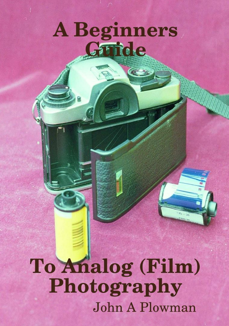 A Beginners Guide to Analog (Film) Photography John A Plowman
