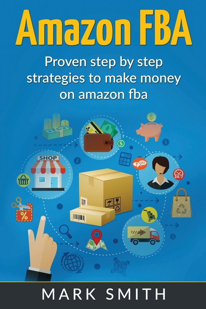 Amazon FBA. Beginners Guide - Proven Step By Step Strategies to Make Money On Amazon