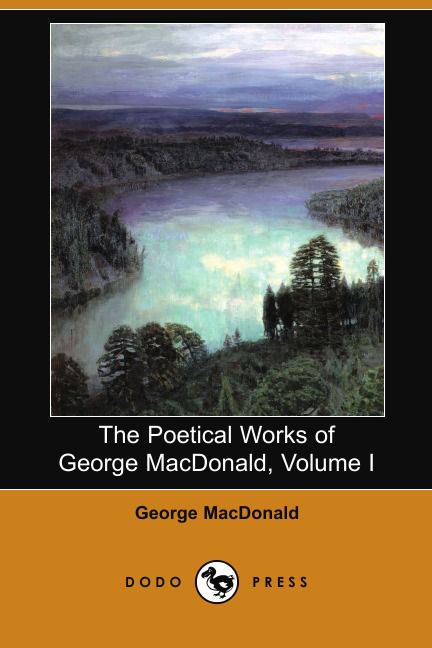 The Poetical Works of George MacDonald, Volume I (Dodo Press)