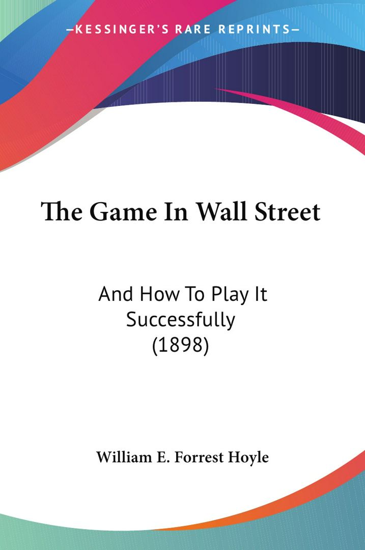 The Game In Wall Street. And How To Play It Successfully (1898)