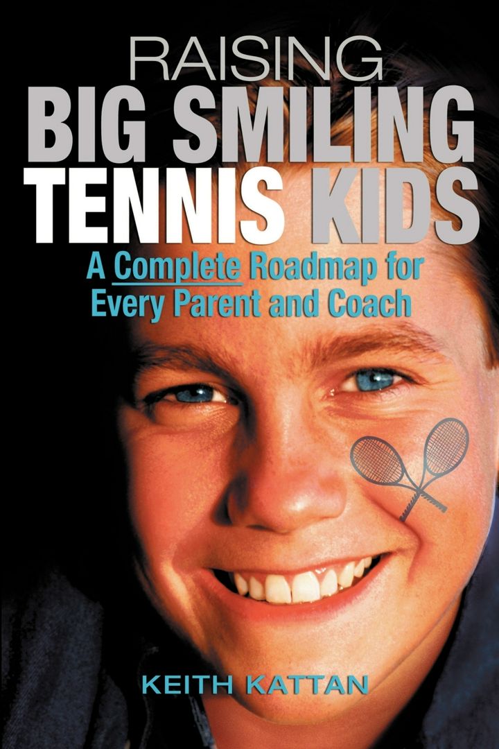 Raising Big Smiling Tennis Kids. A Complete Roadmap for Every Parent and Coach