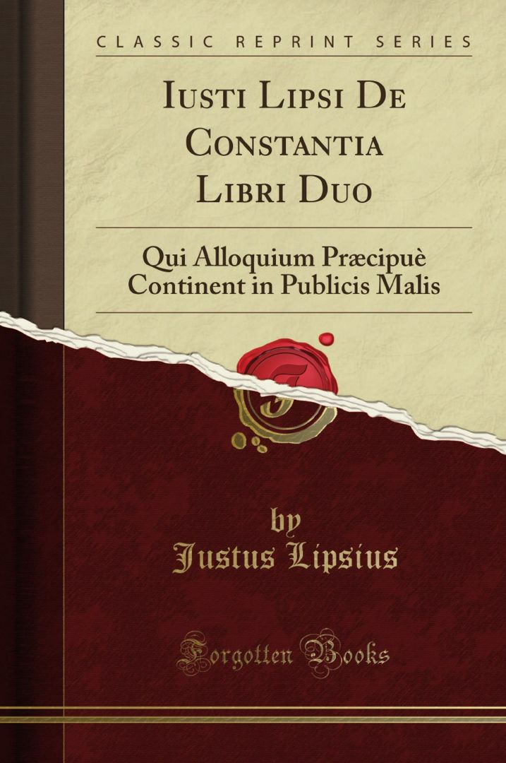Iusti Lipsi De Constantia Libri Duo. Qui Alloquium Præcipuè Continent in Publicis Malis (Classic ...