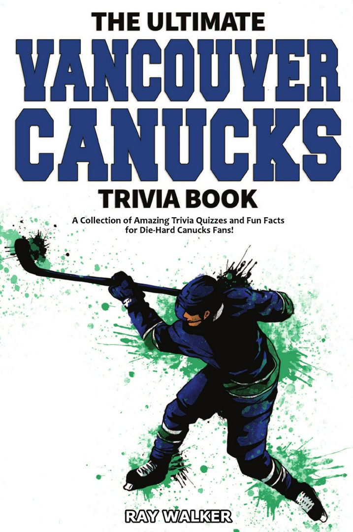 The Ultimate Vancouver Canucks Trivia Book. A Collection of Amazing Trivia Quizzes and Fun Facts ...