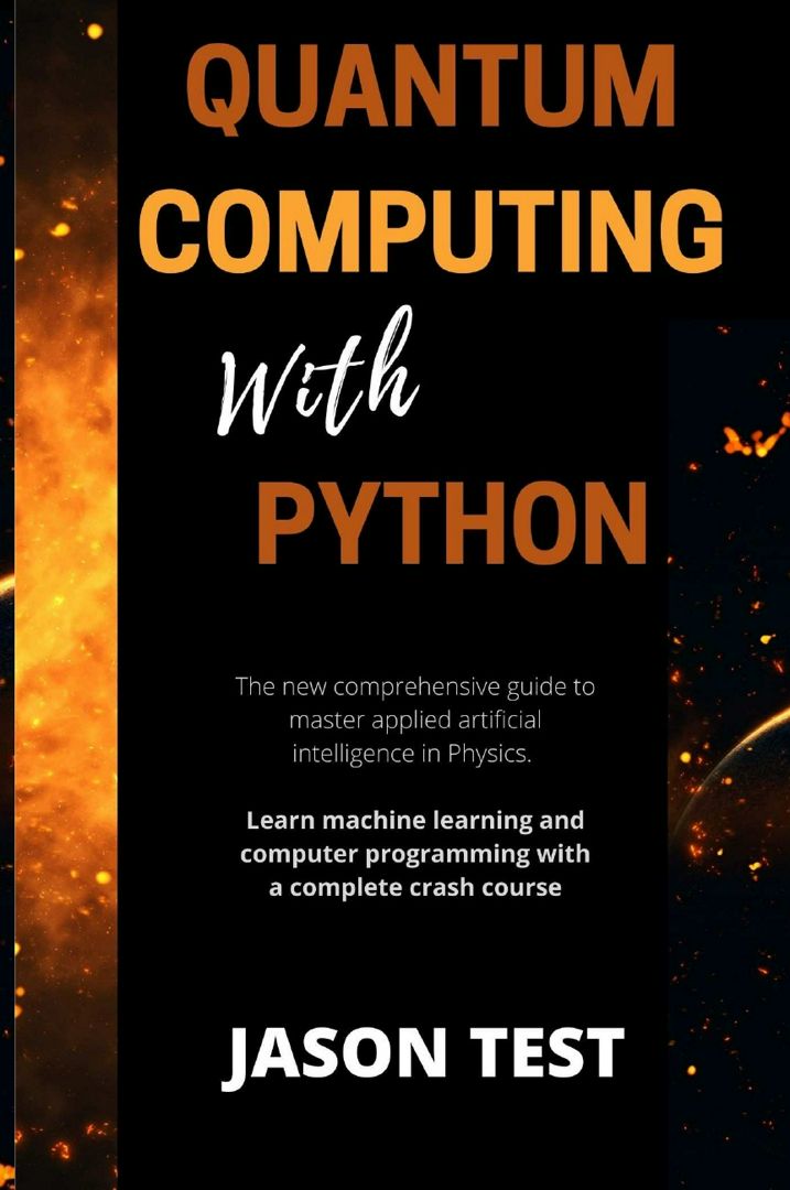 QUANTUM COMPUTING WITH PYTHON. The new comprehensive guide to master applied artificial intellige...