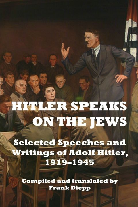 Hitler Speaks on the Jews. Selected Speeches and Writings of Adolf Hitler, 1919-1945