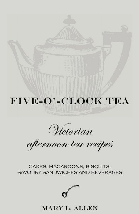 Five-O'-Clock Tea. Victorian Afternoon Tea Recipes