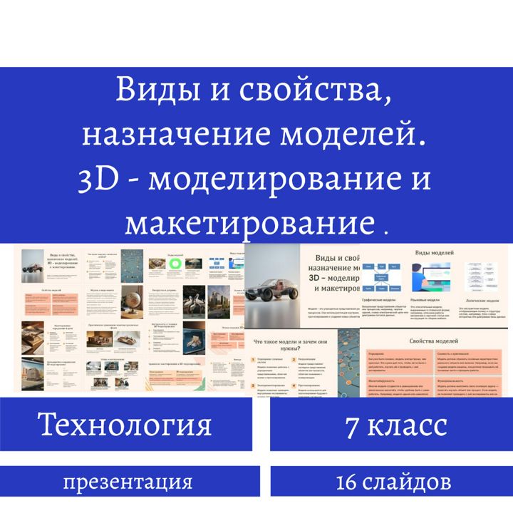 Презентация "Виды и свойства, назначение моделей. 3D - моделирование и макетирование." 16 слайдов.