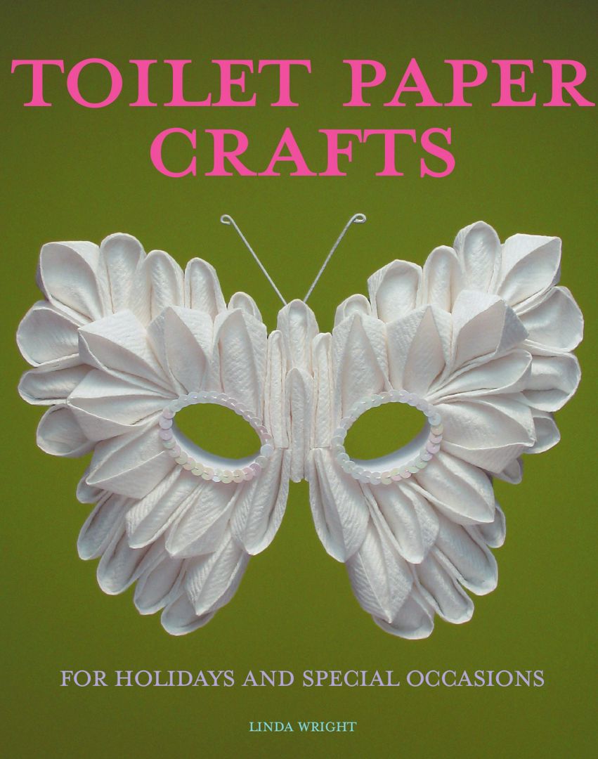 Toilet Paper Crafts for Holidays and Special Occasions. 60 Papercraft, Sewing, Origami and Kanzas...