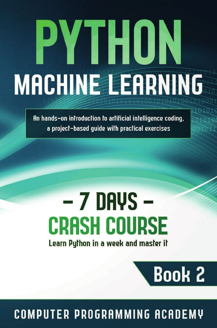 Python Machine Learning. Learn Python in a Week and Master It. An Hands-On Introduction to Artifi...