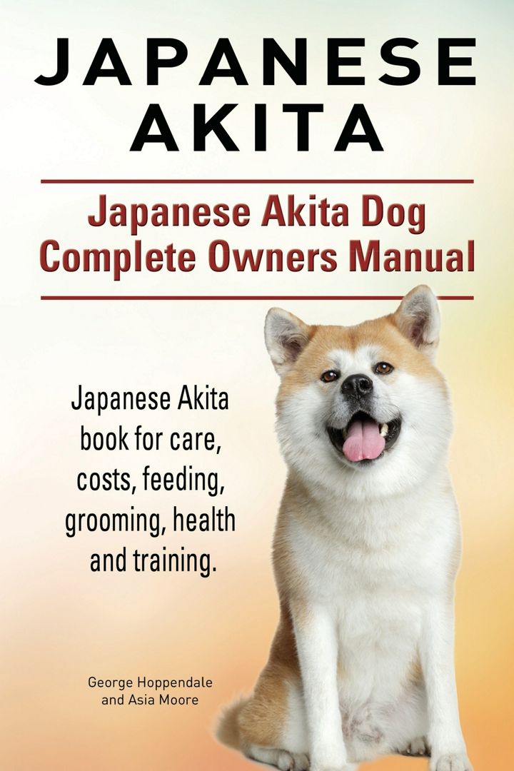 Japanese Akita. Japanese Akita Dog Complete Owners Manual. Japanese Akita book for care, costs, f...