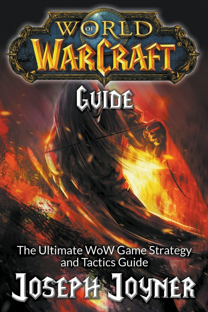 World of Warcraft Guide. The Ultimate WoW Game Strategy and Tactics Guide