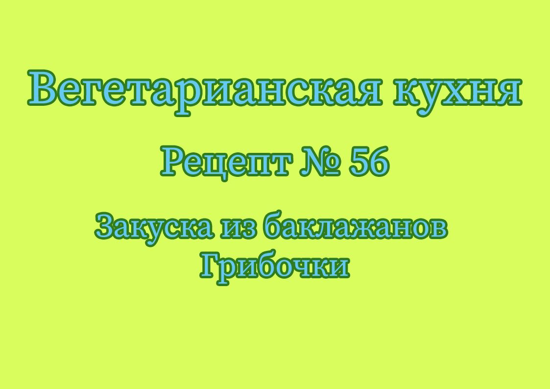 Вегетарианская кухня Рецепт № 56 Закуска из баклажанов Грибочки