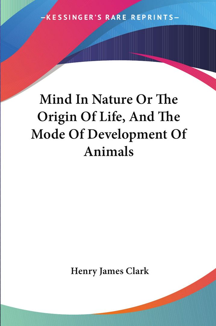 Mind In Nature Or The Origin Of Life, And The Mode Of Development Of Animals