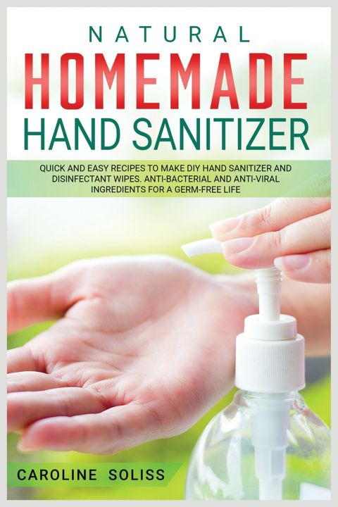 Natural Homemade Hand Sanitizer. Quick and Easy Recipes to Make DIY Hand Sanitizer and Disinfecta...