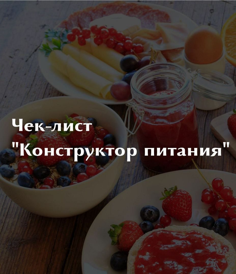 АВТОРСКИЙ ЧЕК-ЛИСТ «Конструктор питания» по завтраку, обеду, ужину, перекусам.