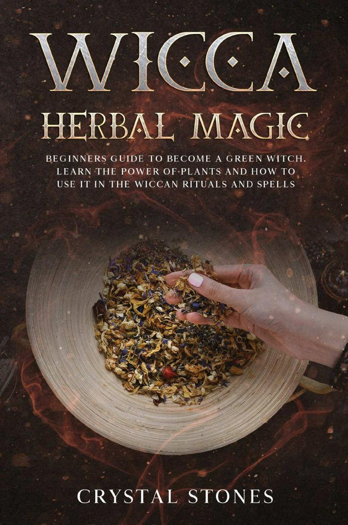 WICCA HERBAL MAGIC. Beginners guide to become a green Witch. Learn the power of plants and how to...