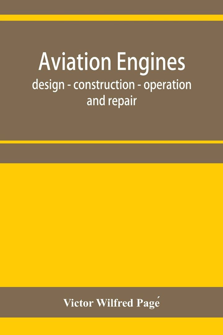 Aviation engines, design - construction - operation and repair; a complete, practical treatise ou...
