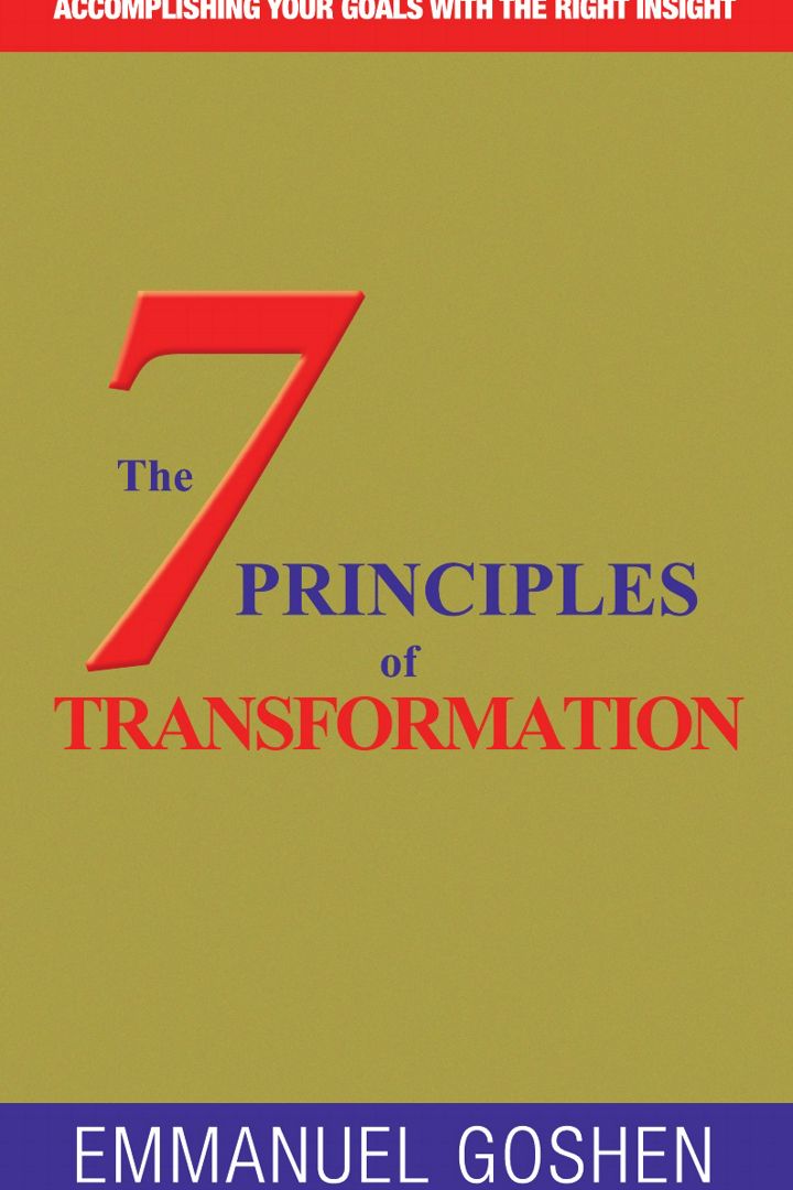 THE 7 PRINCIPLES OF TRANSFORMATION. ACCOMPLISHING YOUR GOALS WITH THE RIGHT INSIGHT .