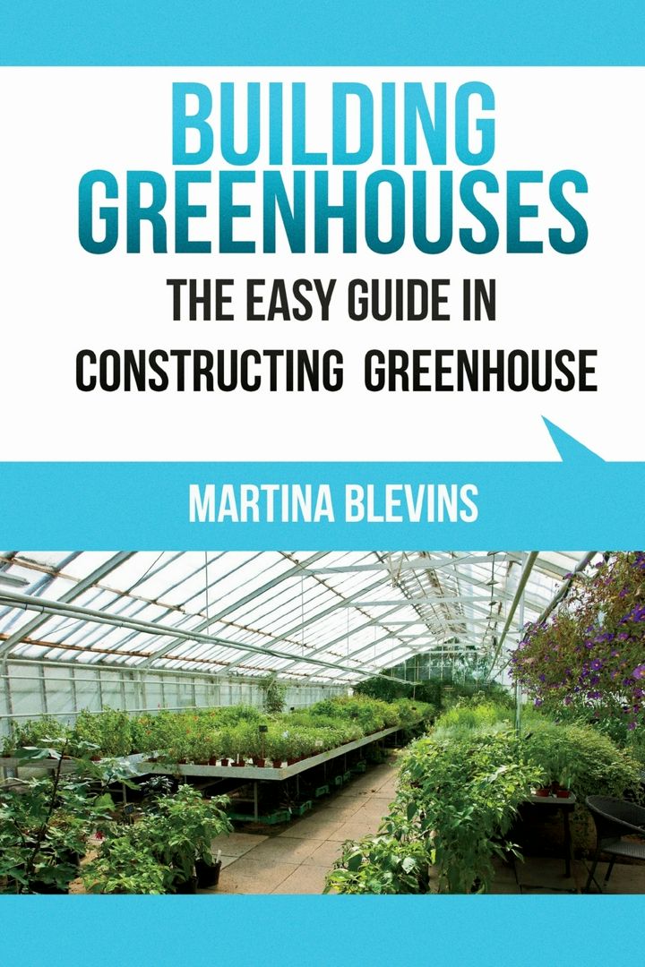 Building Greenhouses. The Easy Guide for Constructing Your Greenhouse: Helpful Tips for Building ...