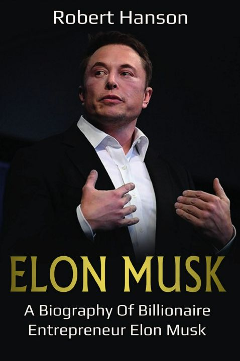 Elon Musk. A Biography of Billionaire Entrepreneur Elon Musk