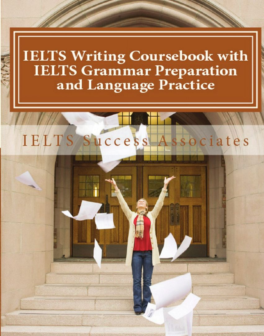 IELTS Writing Coursebook with IELTS Grammar Preparation & Language Practice. IELTS Essay Writing ...