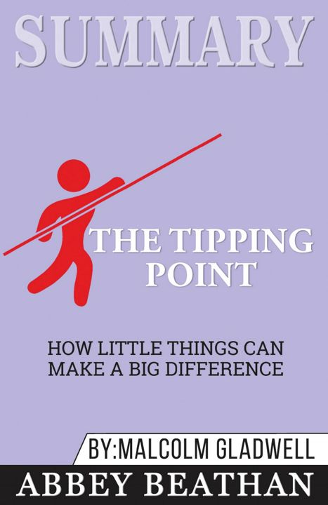 Summary of The Tipping Point. How Little Things Can Make a Big Difference by Malcolm Gladwell