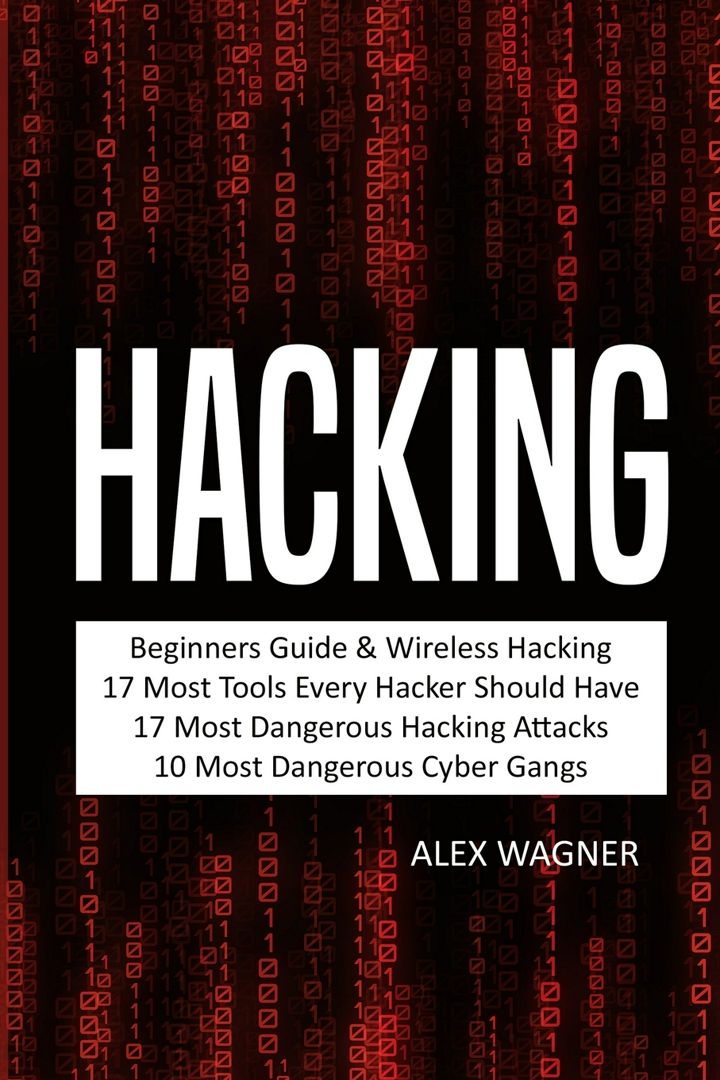 Hacking. Beginners Guide, Wireless Hacking, 17 Must Tools every Hacker should have, 17 Most Dang...