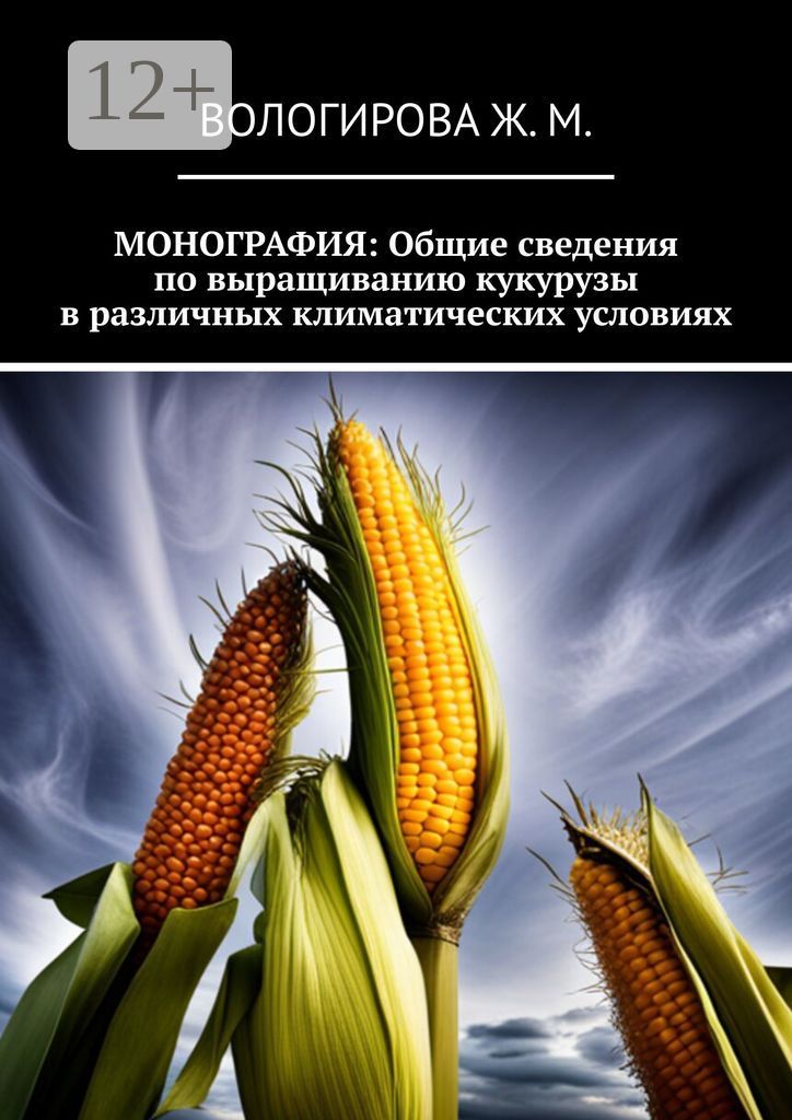 Монография: Общие сведения по выращиванию кукурузы в различных климатических условиях