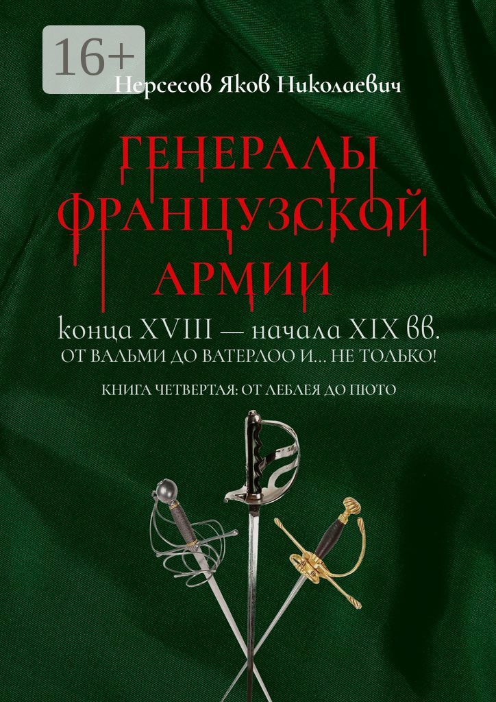 Генералы французской армии конца XVIII - начала XIX вв.: от Вальми до Ватерлоо и... не только!