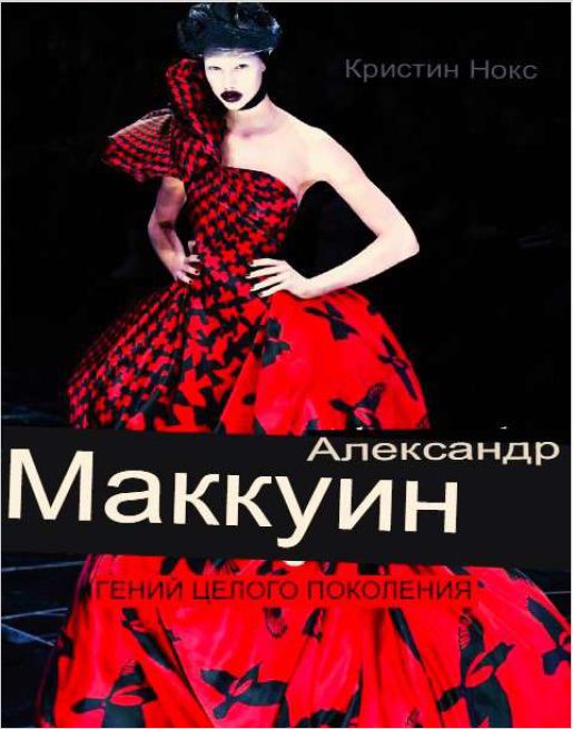 Кристин Нокс. АЛЕКСАНДР МАККУИН. ГЕНИЙ ЦЕЛОГО ПОКОЛЕНИЯ. КОРОЛЬ ДИЗАЙНА