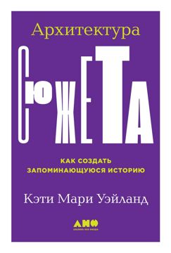 Архитектура сюжета: Как создать запоминающуюся историю - Кэти Мари ...