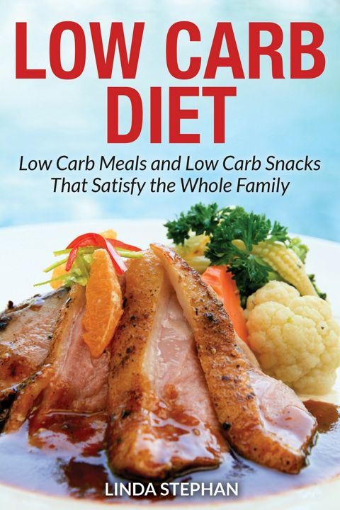 Low Carb Diet. Low Carb Meals and Low Carb Snacks That Satisfy the Whole Family