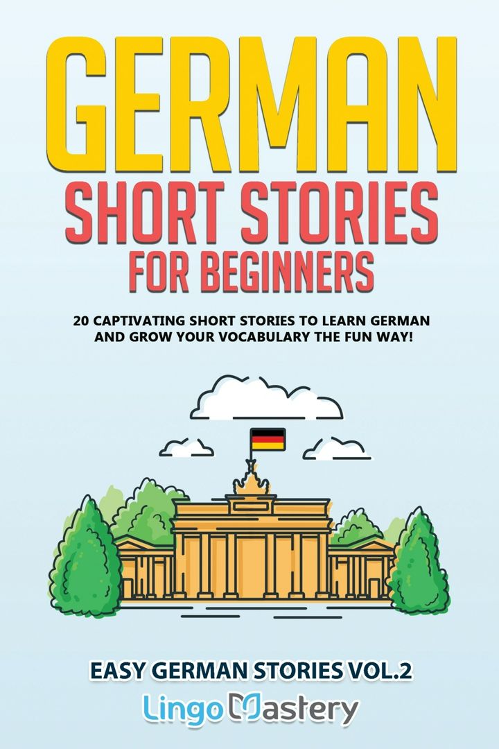 German Short Stories for Beginners. 20 Captivating Short Stories to Learn German & Grow Your Voca...