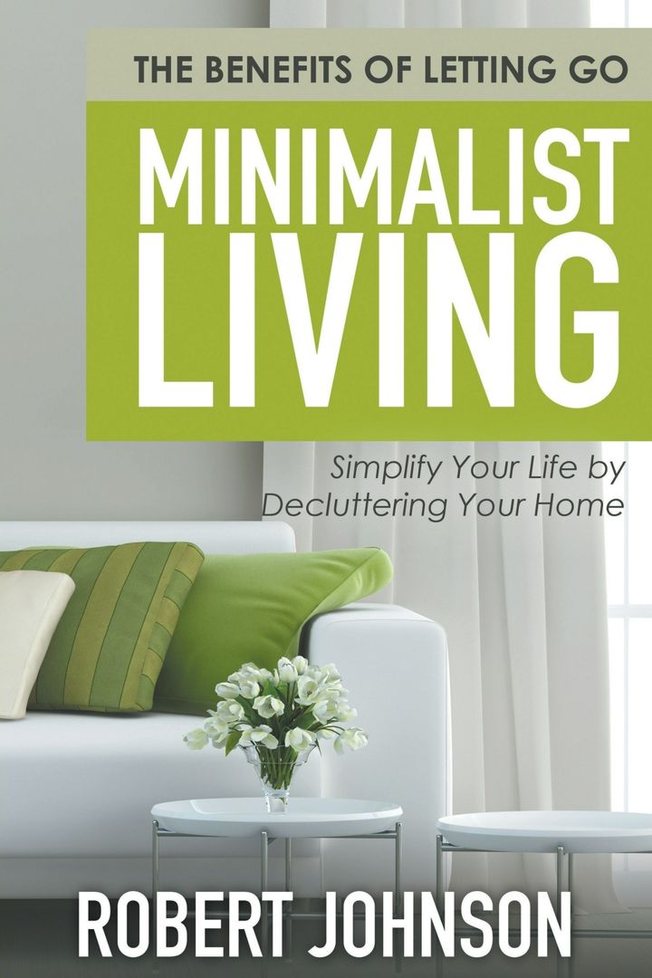 Minimalist Living Simplify Your Life by Decluttering Your Home. The Benefits of Letting Go