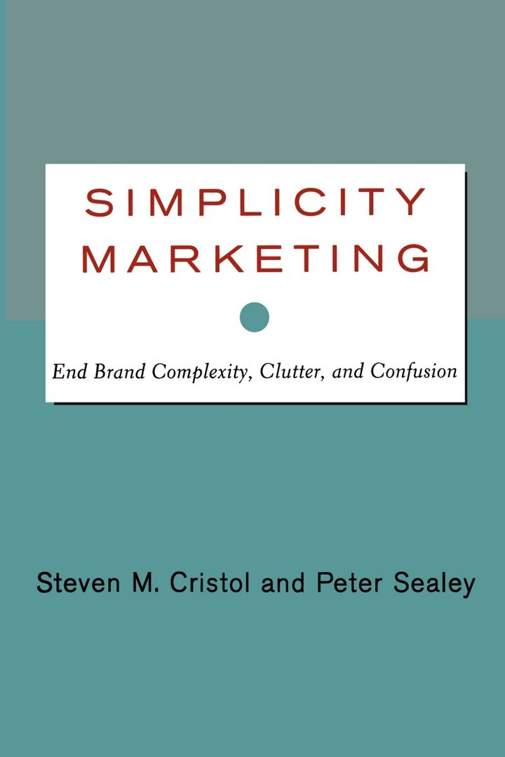 Simplicity Marketing. End Brand Complexity, Clutter, and Confusion