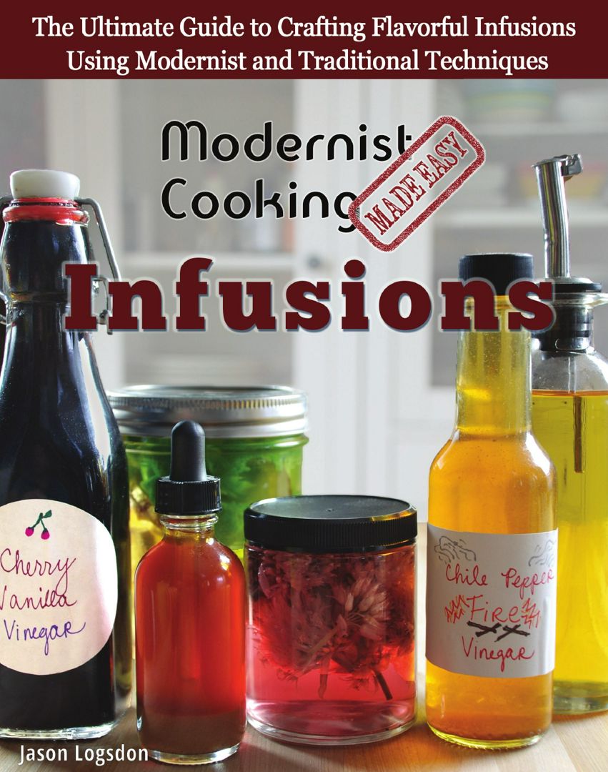 Modernist Cooking Made Easy. Infusions: The Ultimate Guide to Crafting Flavorful Infusions Using ...