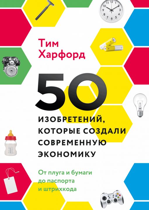 "50 изобретений, которые создали современную экономику". Ключевые идеи книги. Тим Харфорд