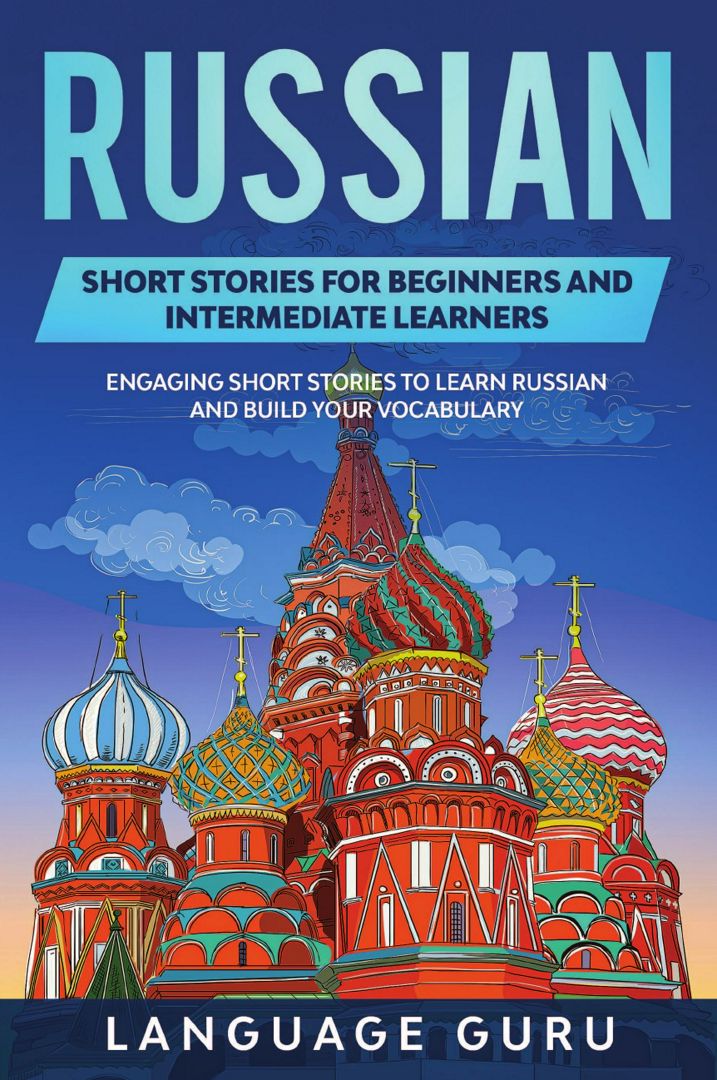 Russian Short Stories for Beginners and Intermediate Learners. Engaging Short Stories to Learn Ru...