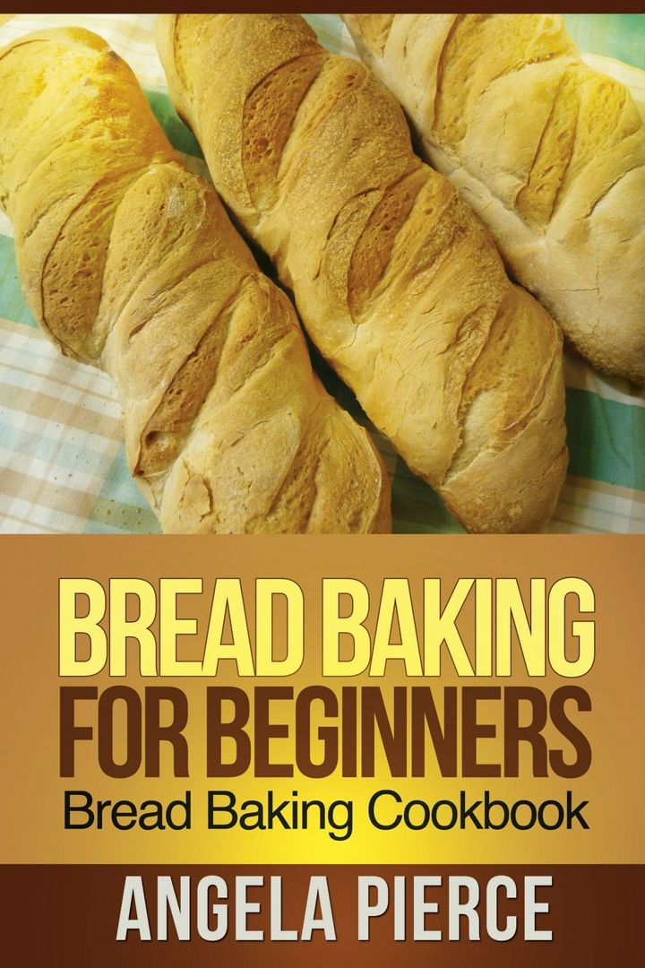 Bread Baking for Beginners. Bread Baking Cookbook