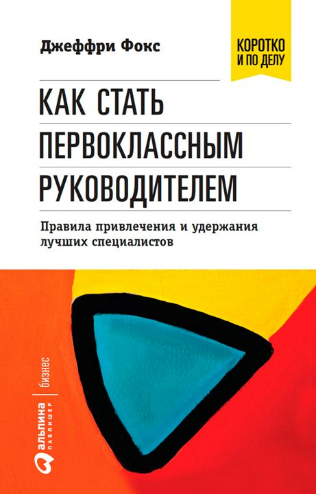 Как стать первоклассным руководителем: Правила привлечения и удержания лучших специалистов