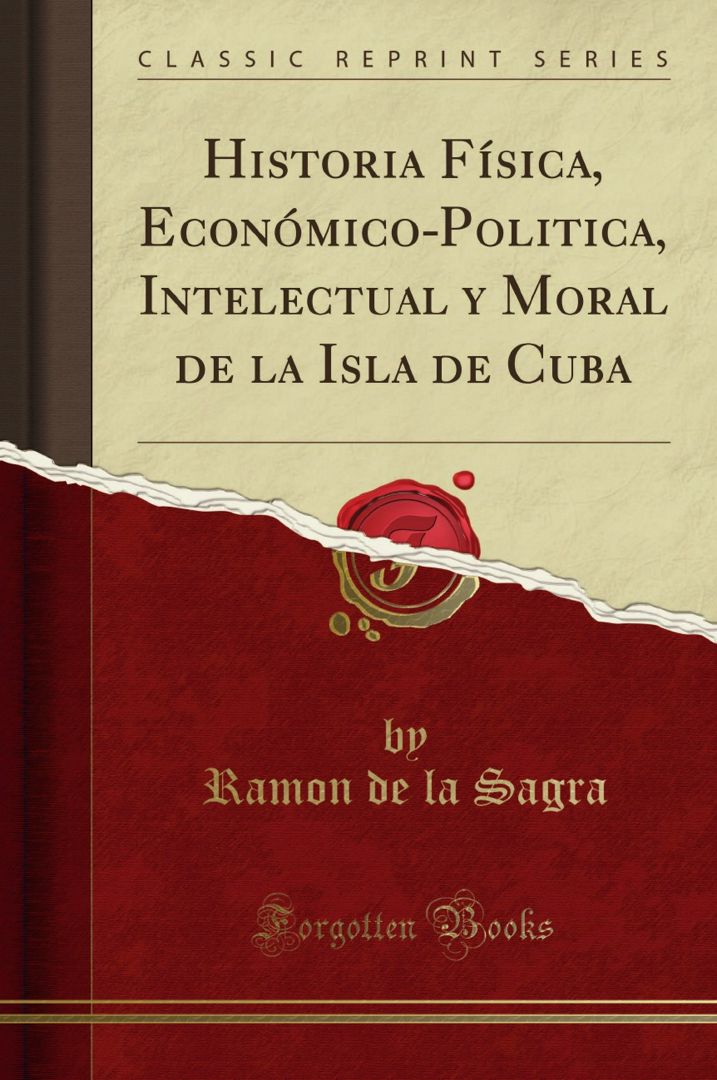 Historia Física, Económico-Politica, Intelectual y Moral de la Isla de Cuba (Classic Reprint)