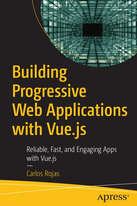 Building Progressive Web Applications with Vue.js. Reliable, Fast, and Engaging Apps with Vue.js