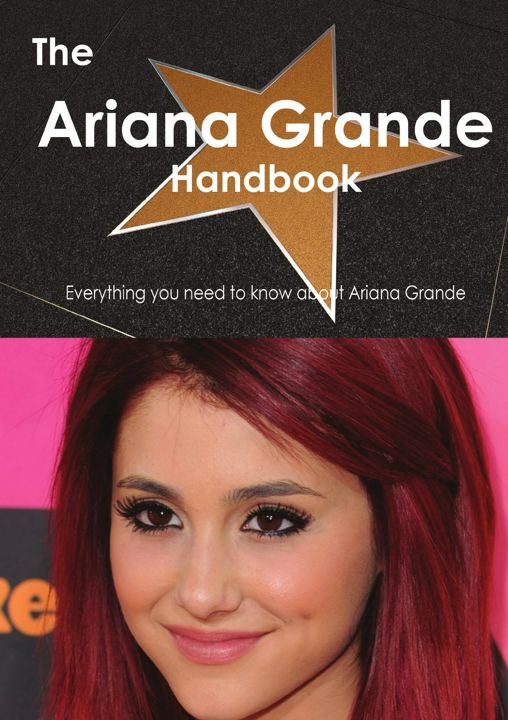 The Ariana Grande Handbook. Everything You Need to Know about Ariana Grande