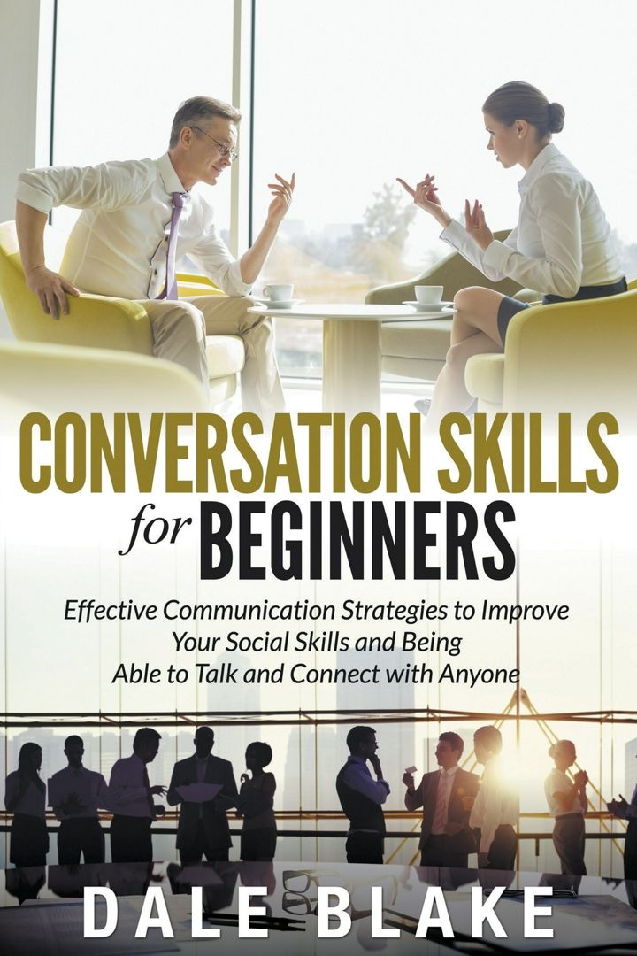 Conversation Skills For Beginners. Effective Communication Strategies to Improve Your Social Skil...