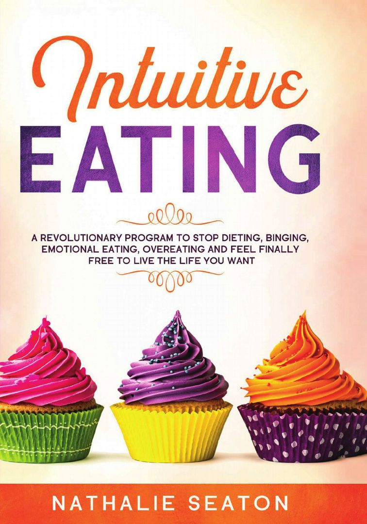 Intuitive Eating. A Revolutionary Program To Stop Dieting, Binging, Emotional Eating, Overeating ...