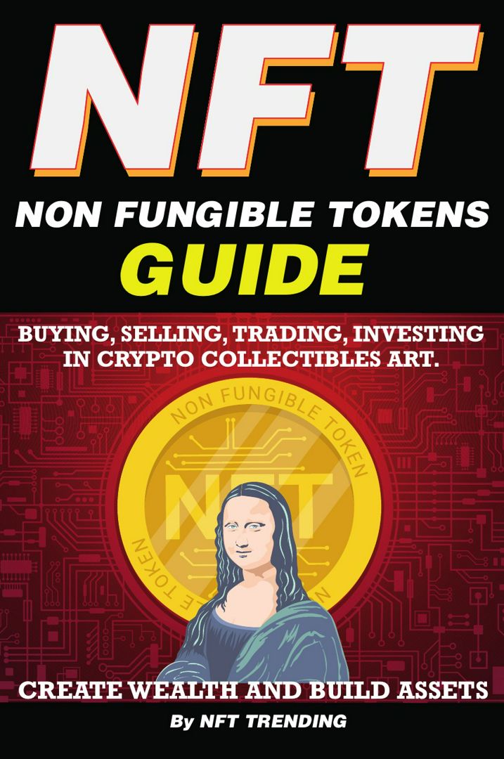 NFT (Non Fungible Tokens), Guide; Buying, Selling, Trading, Investing in Crypto Collectibles Art....