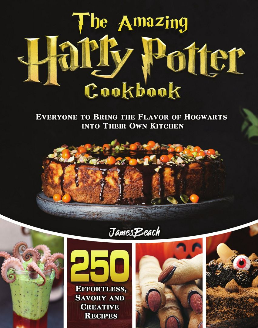 The Amazingl Harry Potter Cookbook. 250 Effortless, Savory and Creative Recipes for Everyone to B...