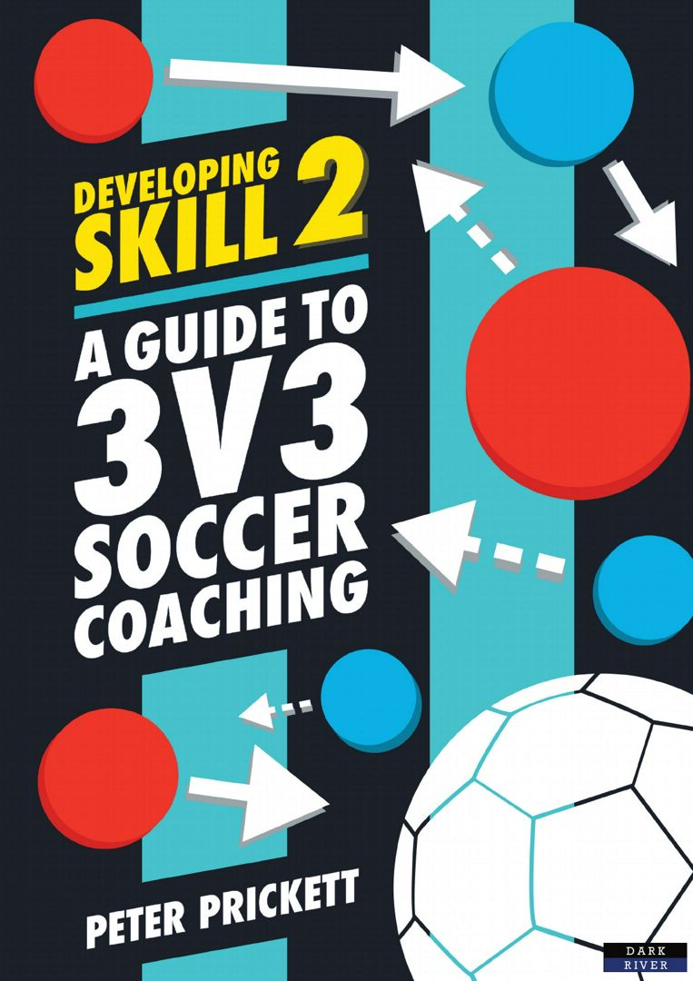 Developing Skill 2. A Guide to 3v3 Soccer Coaching